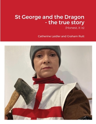 St George and the Dragon - the true story - Laidler, Catherine, and Rutt, Graham