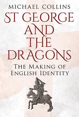St George and the Dragons: The Making of English Identity - Collins, Michael
