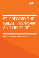 St. Gregory the Great: His Work and His Spirit