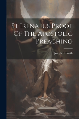 St Irenaeus Proof Of The Apostolic Preaching - Smith, Joseph P