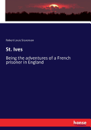 St. Ives: Being the adventures of a French prisoner in England