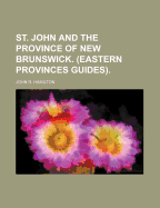 St. John and the Province of New Brunswick. (Eastern Provinces Guides)