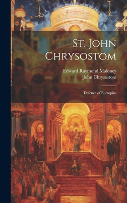 St. John Chrysostom: Defence of Eutropius - Chrysostom, John, and Maloney, Edward Raymond