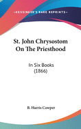 St. John Chrysostom On The Priesthood: In Six Books (1866)
