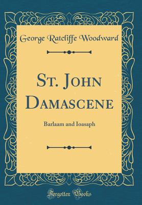 St. John Damascene: Barlaam and Ioasaph (Classic Reprint) - Woodward, George Ratcliffe