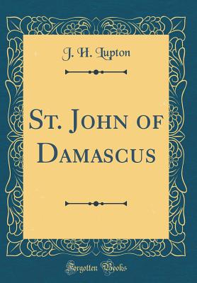 St. John of Damascus (Classic Reprint) - Lupton, J H