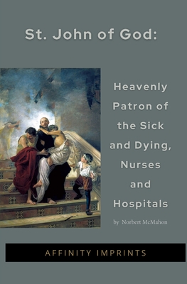 St John of God: Heavenly Patron of the Sick and Dying, Nurses and Hospitals - Keating, Dee (Editor), and McMahon, Norbert