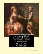 St. Leon: A Tale of the Sixteenth Century, by William Godwin a Second Novel.: William Godwin (3 March 1756 - 7 April 1836) Was an English Journalist, Political Philosopher and Novelist.