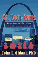 St. Lou-Isms: Lingo, Lore, and the Lighter Side of Life in the Gateway City