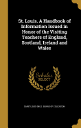 St. Louis. a Handbook of Information Issued in Honor of the Visiting Teachers of England, Scotland, Ireland and Wales