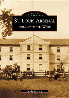 St. Louis Arsenal: Armory of the West - McGuire, Randy