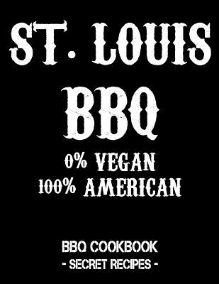 St. Louis BBQ - 0% Vegan 100% American: BBQ Cookbook - Secret Recipes for Men - Black - Bbq, Pitmaster