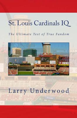 St. Louis Cardinals IQ: The Ultimate Test of True Fandom - Underwood, Larry, and Black Mesa Publishing (Editor), and Katte, Joel