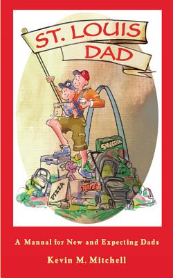 St. Louis Dad: A Manual for New and Expecting Dads - Mitchell, Kevin M
