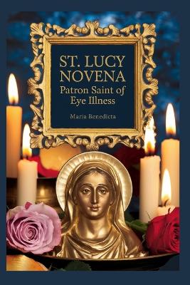 St. Lucy Novena: Patron Saint of eye illness - Benedicta, Maria