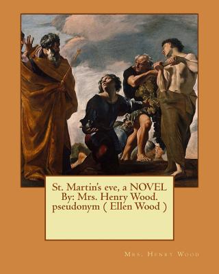 St. Martin's eve, a NOVEL By: Mrs. Henry Wood. pseudonym ( Ellen Wood ) - Wood, Henry, Mrs.