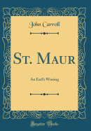 St. Maur: An Earl's Wooing (Classic Reprint)