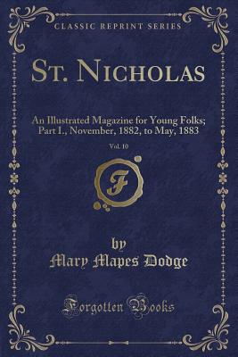 St. Nicholas, Vol. 10: An Illustrated Magazine for Young Folks; Part I., November, 1882, to May, 1883 (Classic Reprint) - Dodge, Mary Mapes