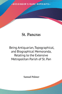St. Pancras: Being Antiquarian, Topographical, and Biographical Memoranda, Relating to the Extensive Metropolitan Parish of St. Pan