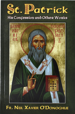 St. Patrick: His Confession and Other Works - O'Donoghue, Neil Xavier
