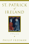 St. Patrick of Ireland: A Biography - Freeman, Philip