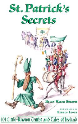 St. Patrick's Secrets: 101 Little-Known Truths and Tales of Ireland - Folsom, Helen Walsh