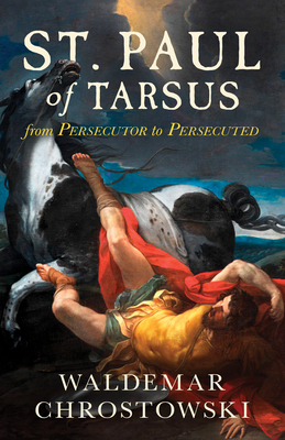 St. Paul of Tarsus: From Persecutor to Persecuted - Chrostowski, Waldemar