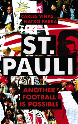 St. Pauli: Another Football is Possible - Vias, Carles, and Parra, Natxo, and Stobart, Luke (Translated by)