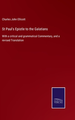 St Paul's Epistle to the Galatians: With a critical and grammatical Commentary, and a revised Translation - Ellicott, Charles John