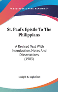 St. Paul's Epistle To The Philippians: A Revised Text With Introduction, Notes And Dissertations (1903)