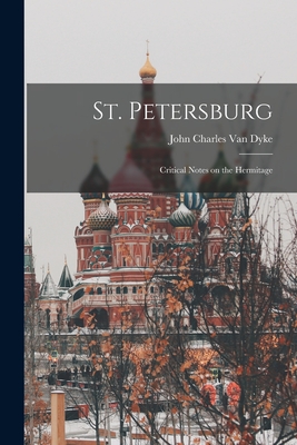 St. Petersburg: Critical Notes on the Hermitage - Van Dyke, John Charles 1856-1932 (Creator)