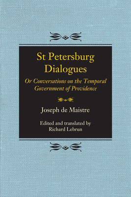 St Petersburg Dialogues: Or Conversations on the Temporal Government of Providence - Maistre, Joseph De, and Lebrun, Richard A (Editor)