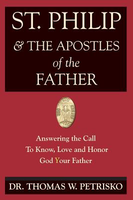 St. Philip & the Apostles of the Father: Answering the Call To Know, Love and Honor God Your Father - Petrisko, Thomas W