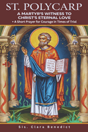 St. Polycarp: A Martyr's Witness to Christ's Eternal Love + A Short Prayer for Courage in Times of Trial