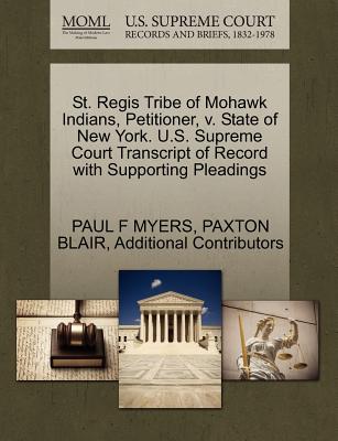 St. Regis Tribe of Mohawk Indians, Petitioner, V. State of New York. U.S. Supreme Court Transcript of Record with Supporting Pleadings - Myers, Paul F, and Blair, Paxton, and Additional Contributors