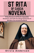 St Rita of Cascia Novena: 9-Day Novena to St Rita for Impossible Situations, and Faith-Provoking Testimonies of Wonders from Around the World