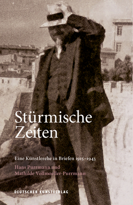 St?rmische Zeiten &#8210; Eine K?nstlerehe in Briefen 1915-1943: Hans Purrmann Und Mathilde Vollmoeller-Purrmann - Billeter, Felix (Editor), and Leitmeyer, Maria (Editor)