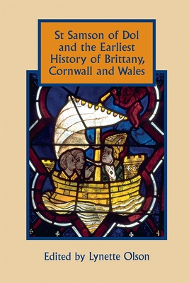 St Samson of Dol and the Earliest History of Brittany, Cornwall and Wales - Olson, Lynette (Contributions by), and Brett, Caroline (Contributions by), and Mews, Constant J (Contributions by)