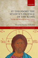 St Theodore the Studite's Defence of the Icons: Theology and Philosophy in Ninth-Century Byzantium