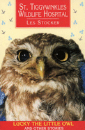 St. Tiggywinkles Wildlife Hospital: Lucky the Little Owl and Other Stories - Stocker, Les, MBE