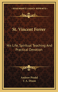 St. Vincent Ferrer: His Life, Spiritual Teaching And Practical Devotion