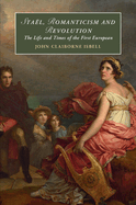 Sta?l, Romanticism and Revolution: The Life and Times of the First European