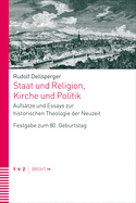 Staat Und Religion, Kirche Und Politik: Aufsatze Und Essays Zur Historischen Theologie Der Neuzeit. Festgabe Zum 80. Geburtstag