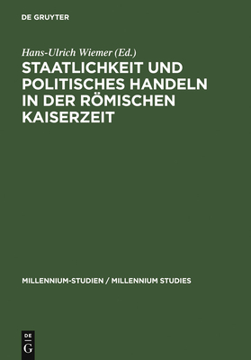 Staatlichkeit Und Politisches Handeln in Der Romischen Kaiserzeit - Wiemer, Hans-Ulrich (Editor)