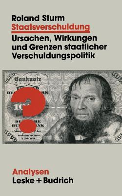 Staatsverschuldung: Ursachen, Wirkungen Und Grenzen Staatlicher Verschuldungspolitik - Sturm, Roland