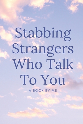 Stabbing Strangers Who Talk To You, A Book By Me: A blank journal to write in when you want to be left alone on public transportation - Michelle, Wendy