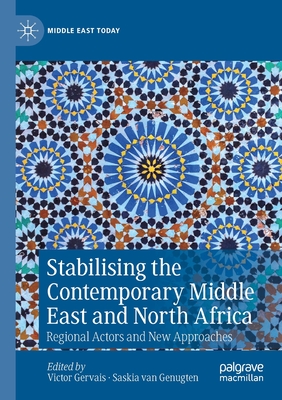 Stabilising the Contemporary Middle East and North Africa: Regional Actors and New Approaches - Gervais, Victor (Editor), and Van Genugten, Saskia (Editor)