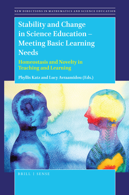 Stability and Change in Science Education -- Meeting Basic Learning Needs: Homeostasis and Novelty in Teaching and Learning - Katz, Phyllis, and Avraamidou, Lucy