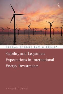 Stability and Legitimate Expectations in International Energy Investments - Kopar, Rahmi, and Cameron, Peter D (Editor), and Bekker, Pieter (Editor)