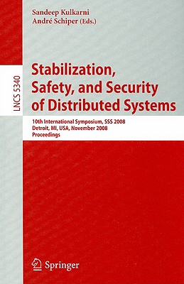 Stabilization, Safety, and Security of Distributed Systems: 10th International Symposium, SSS 2008, Detroit, Mi, Usa, November 21-23, 2008. Proceedings - Kulkarni, Sandeep (Editor), and Schiper, Andre (Editor)